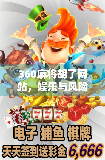 360麻将胡了网站，娱乐与风险并存的数字博弈场