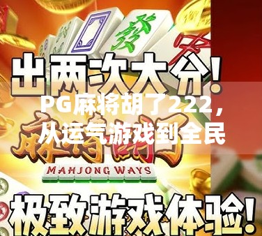 PG麻将胡了222，从运气游戏到全民狂欢的社交裂变密码