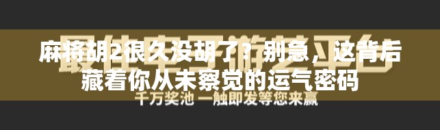 麻将胡2很久没胡了？别急，这背后藏着你从未察觉的运气密码