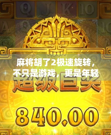 麻将胡了2极速旋转，不只是游戏，更是年轻人的社交新方式