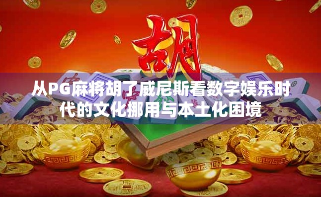 从PG麻将胡了威尼斯看数字娱乐时代的文化挪用与本土化困境