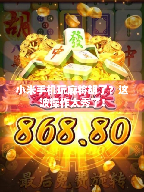 小米手机玩麻将胡了？这波操作太秀了！