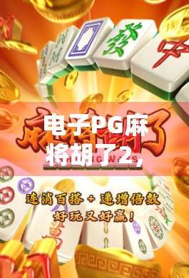 电子PG麻将胡了2，从娱乐到社交，这款数字麻将为何成了年轻人的新宠？